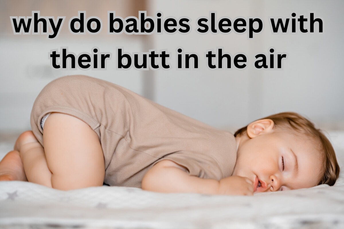 Why do babies sleep with their butt in the air.